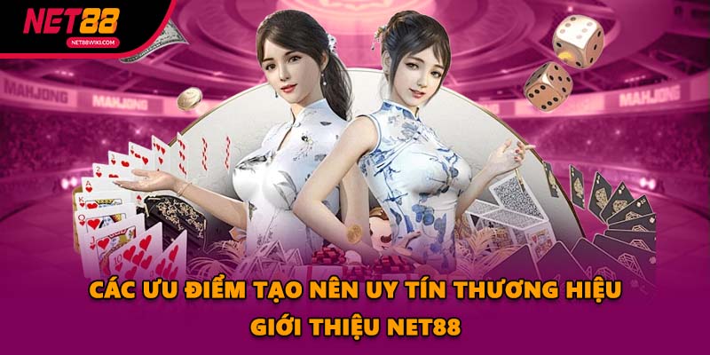 Các ưu điểm tạo nên uy tín thương hiệu giới thiệu NET88