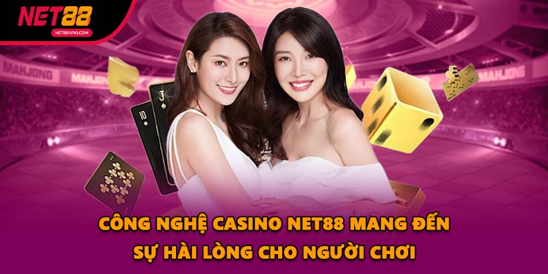 Công nghệ Casino NET88 mang đến sự hài lòng cho người chơi