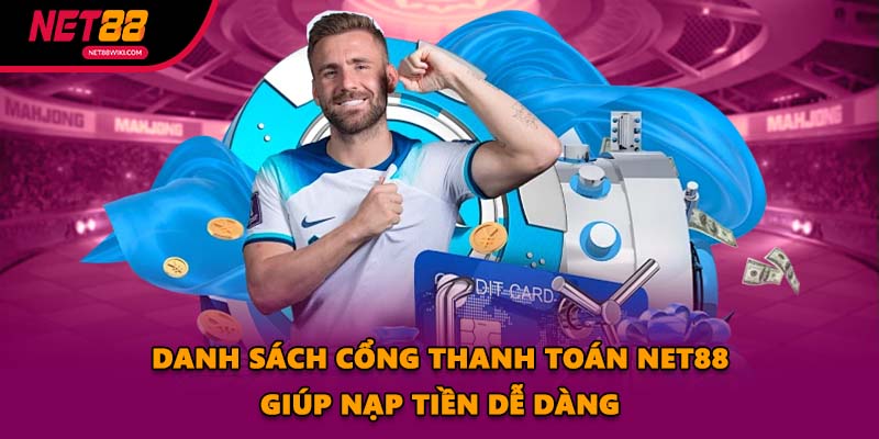 Danh sách cổng thanh toán NET88 giúp nạp tiền dễ dàng