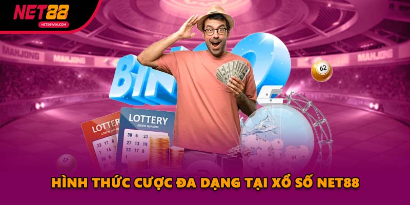 Hình thức cược đa dạng tại Xổ Số NET88