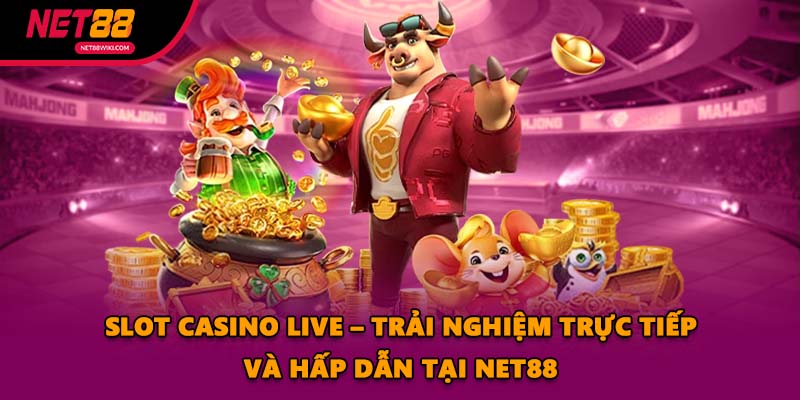 Slot Casino Live – Trải Nghiệm Trực Tiếp Và Hấp Dẫn Tại Net88