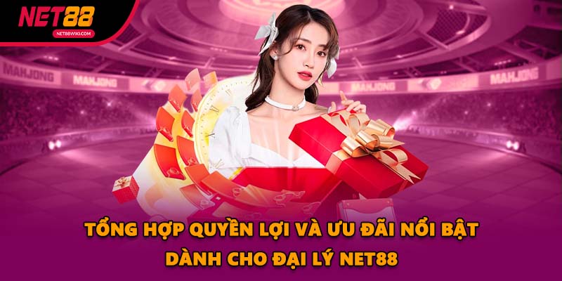 Tổng hợp quyền lợi và ưu đãi nổi bật dành cho đại lý NET88
